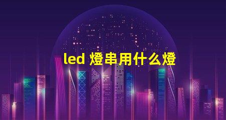 led 燈串用什么燈珠